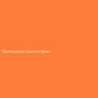 &Uuml;berteuerter Gummi-Mixer