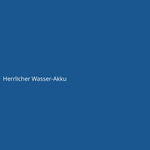 Herrlicher Wasser-Akku